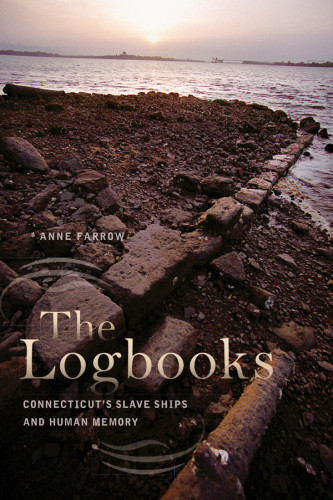The Logbooks Connecticuts Slave Ships And Human Memory First Paperback Edition Farrow