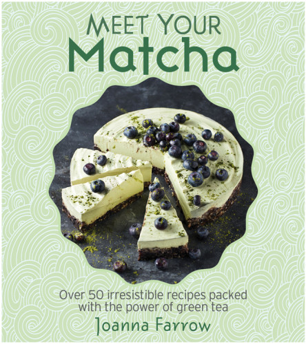 Meet Your Matcha Over 50 Delicious Dishes Made With This Miracle Ingredient Joanna Farrow