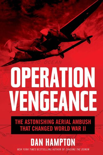 Operation Vengeance The Astonishing Aerial Ambush That Changed World War Ii Dan Hampton