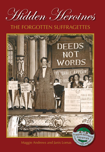 Hidden Heroines The Forgotten Suffragettes Maggie Andrews