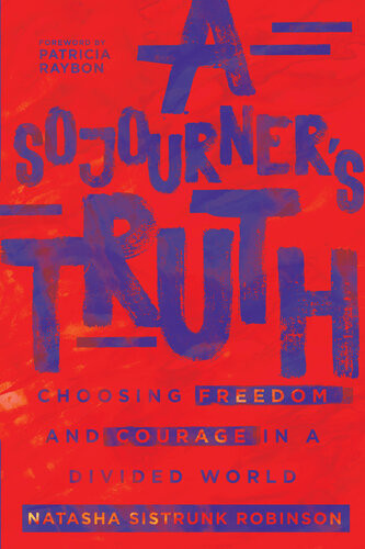 A Sojourners Truth Choosing Freedom And Courage In A Divided World Natasha Sistrunk Robinson