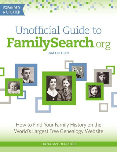 Unofficial Guide To Familysearchorg How To Find Your Family History On The Worlds Largest Free Genealogy Website 4th Edition Mccullough