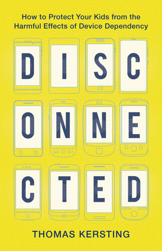 Disconnected How To Protect Your Kids From The Harmful Effects Of Device Dependency Thomas Kersting