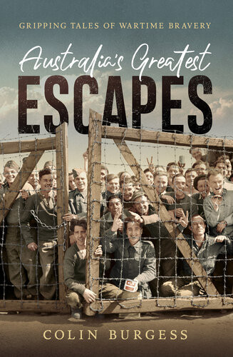 Australias Greatest Escapes Gripping Tales Of Wartime Bravery 1st Edition Burgess