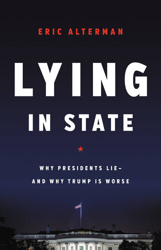 Lying In State Why Presidents Lie And Why Trump Is Worse Eric Alterman