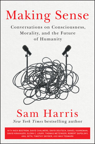 Making Sense Conversations On Consciousness Morality And The Future Of Humanity Sam Harris