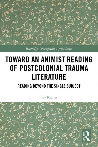 Toward An Animist Reading Of Postcolonial Trauma Literature Reading Beyond The Single Subject Jay Rajiva
