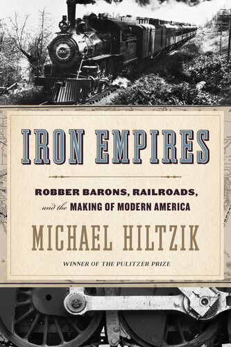 Iron Empires Robber Barons Railroads And The Making Of Modern America 2020 1st Edition Michael Hiltzik