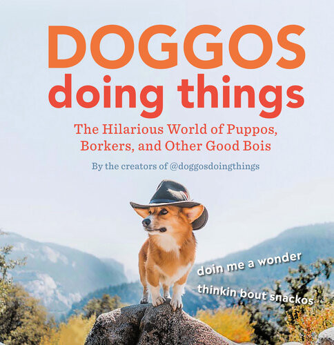 Doggos Doing Things The Hilarious World Of Puppos Borkers And Other Good Bois Creators Of Doggosdoingthings