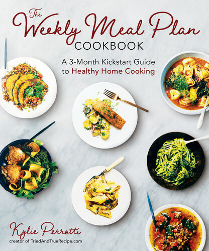 The Weekly Meal Plan Cookbook A 3month Kickstart Guide To Healthy Home Cooking Kylie Perrotti