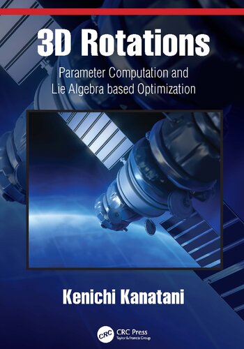 3d Rotations Parameter Computation And Lie Algebra Based Optimization 1st Edition Kenichi Kanatani