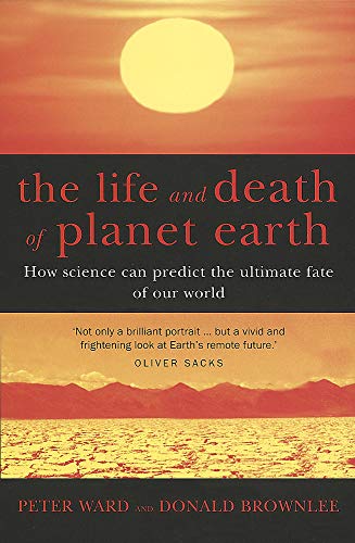 The Life And Death Of Planet Earth How The New Science Of Astrobiology Charts The Ultimate Fate Of Our World 1st Edition Peter Ward
