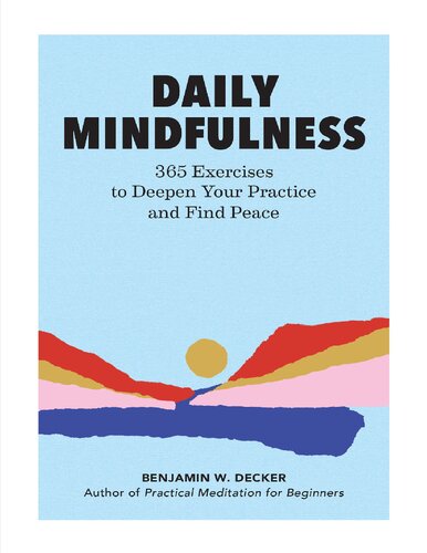 Daily Mindfulness 365 Exercises To Deepen Your Practice And Find Peace Decker