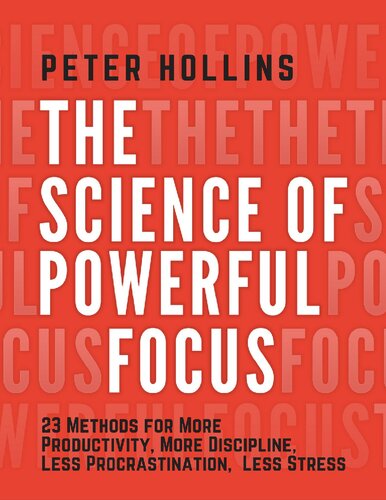 The Science Of Powerful Focus 23 Methods For More Productivity More Discipline Less Procrastination And Less Stress Hollins