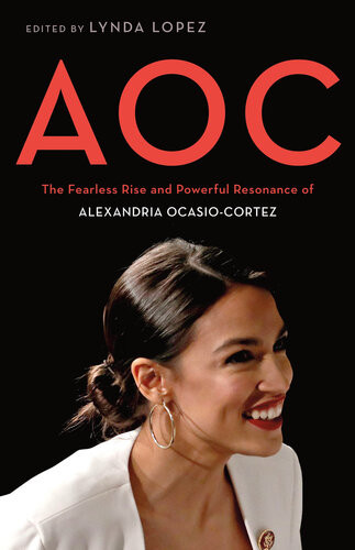 Aoc The Fearless Rise And Powerful Resonance Of Alexandria Ocasiocortez Lynda Lopez