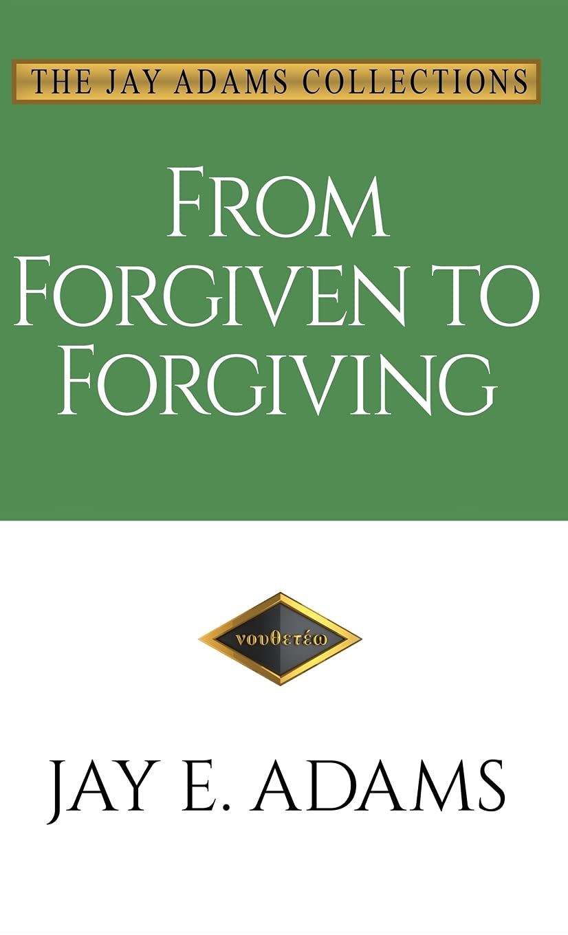 From Forgiven To Forgiving Learning To Forgive One Another Gods Way Jay E Adams