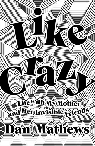 Like Crazy Life With My Mother And Her Invisible Friends Dan Mathews