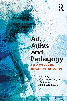 Art Artists And Pedagogy Philosophy And The Arts In Education 1st Edition Christopher Naughton