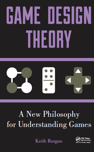 Game Design Theory A New Philosophy For Understanding Games Keith Burgun