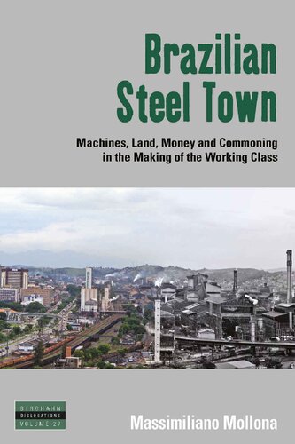 Brazilian Steel Town Machines Land Money And Commoning In The Making Of The Working Class Massimiliano Mollona
