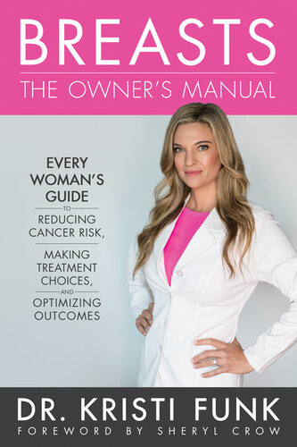 Breasts The Owners Manual Every Womans Guide To Reducing Cancer Risk Making Treatment Choices And Optimizing Outcomes Kristi Funk