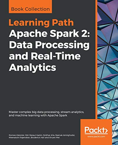 Apache Spark 2 Data Processing And Realtime Analytics Master Complex Big Data Processing Stream Analytics And Machine Learning With Apache Spark Romeo Kienzler