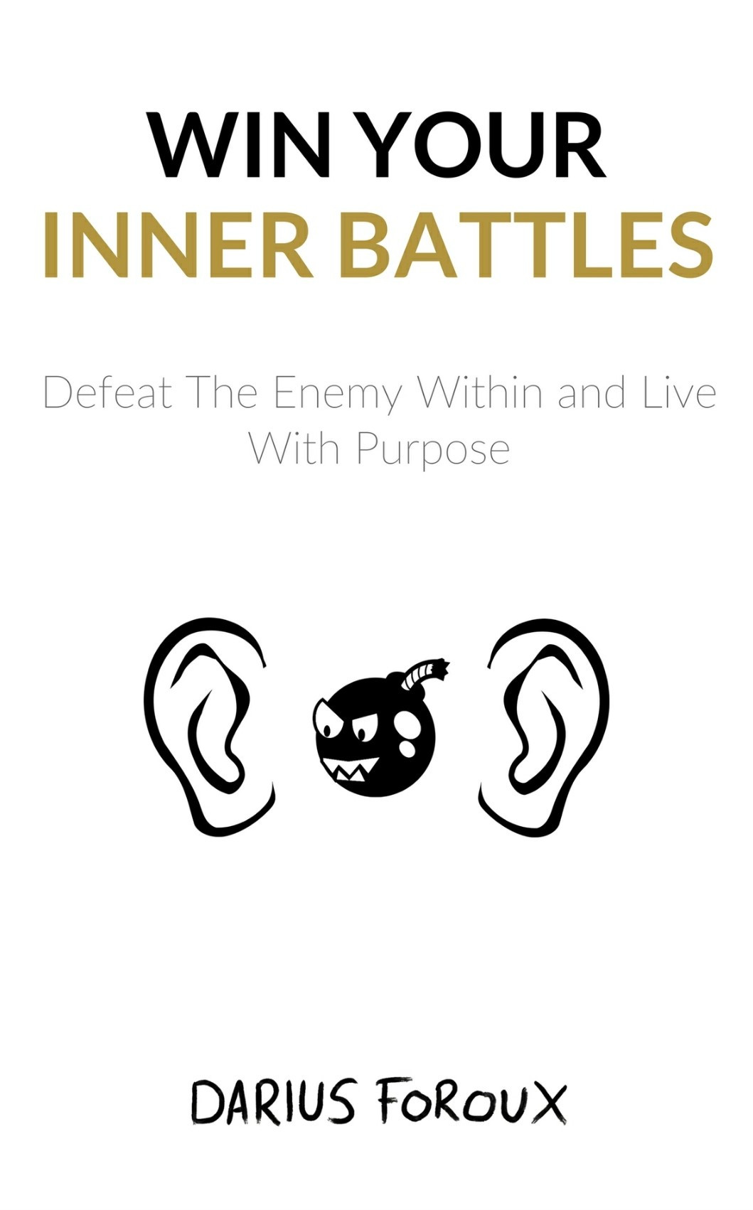 Win Your Inner Battles Defeat The Enemy Within And Live With Purpose Darius Foroux