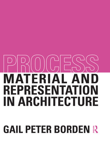 Process Material And Representation In Architecture 1st Edition Gail Peter Borden