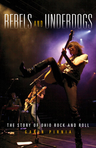 Rebels And Underdogs The Story Of Ohio Rock And Roll Garin Pirnia