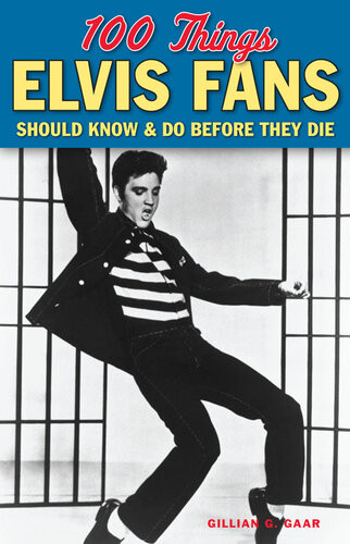 100 Things Elvis Fans Should Know Do Before They Die Gillian G Gaar