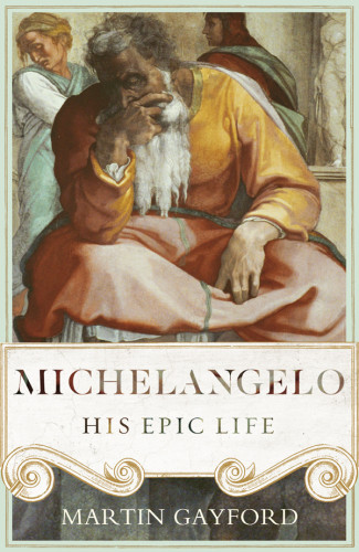Michelangelo His Epic Life Gayford Martinmichelangelo Buonarroti