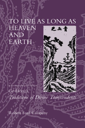 To Live As Long As Heaven And Earth A Translation And Study Of Ge Hongs Traditions Of Divine Transcendents Ge