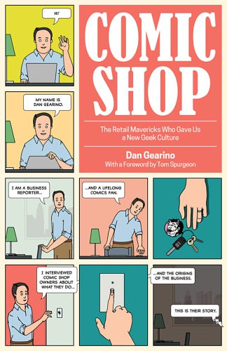 Comic Shop The Retail Mavericks Who Gave Us A New Geek Culture First Paperback Edition Expanded And Updated Published 201 Gearino