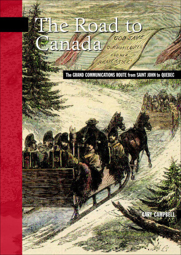 The Road To Canada The Grand Communications Route From Saint John To Quebec Gary Campbell