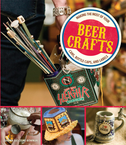 Beer Crafts Making The Most Of Your Cans Bottle Caps And Labels Gascoynebowman