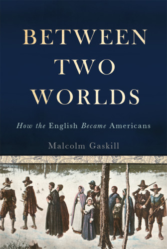 Between Two Worlds How The English Became Americans Malcolm Gaskill