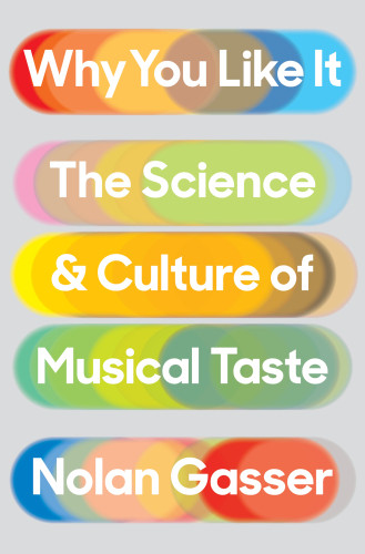 Why You Like It The Science And Culture Of Musical Taste Gasser