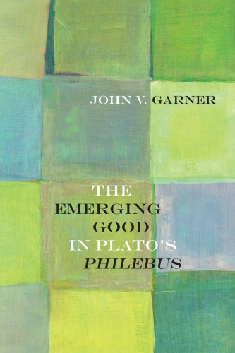 The Emerging Good In Platos Philebus Garner John V
