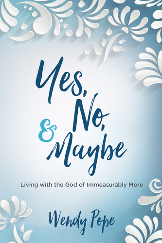 Yes No And Maybe Living With The God Of Immeasurably More Wendy Pope