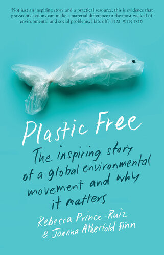 Plastic Free The Inspiring Story Of A Global Environmental Movement And Why It Matters Rebecca Princeruiz