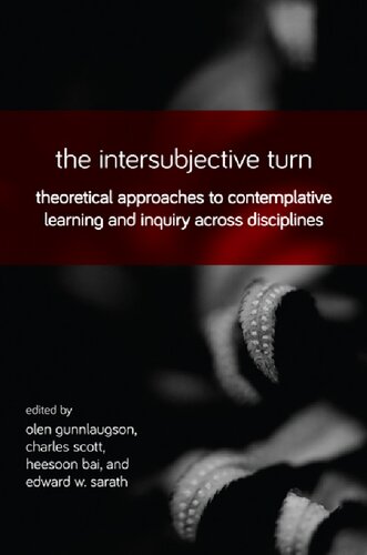 The Intersubjective Turn Theoretical Approaches To Contemplative Learning And Inquiry Across Disciplines Olen Gunnlaugson Charles Scott Heesoon Bai Edward W Sarath