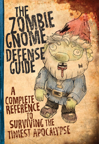 The Zombie Gnome Defense Guide A Complete Reference To Surviving The Tiniest Apocalypse Shaenon K Garrity And Andrew Farago