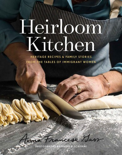 Heirloom Kitchen Heritage Recipes Family Stories From The Tables Of Immigrant Women Anna Francese Gass