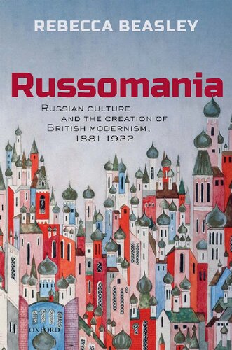 Russomania Russian Culture And The Creation Of British Modernism 18811922 Rebecca Beasley