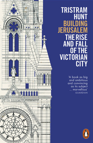 Building Jerusalem The Rise And Fall Of The Victorian City Tristram Hunt