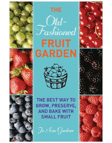 The Oldfashioned Fruit Garden The Best Way To Grow Preserve And Bake With Small Fruit Jo Ann Gardner