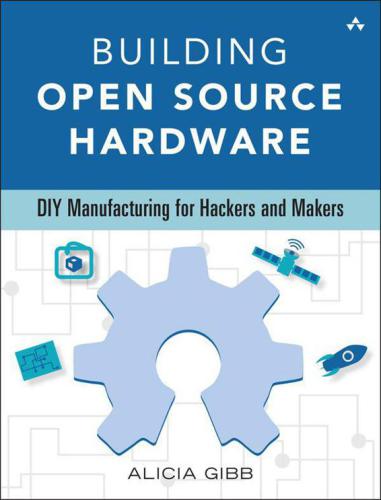 Building Open Source Hardware Diy Manufacturing For Hackers And Makers Gibb