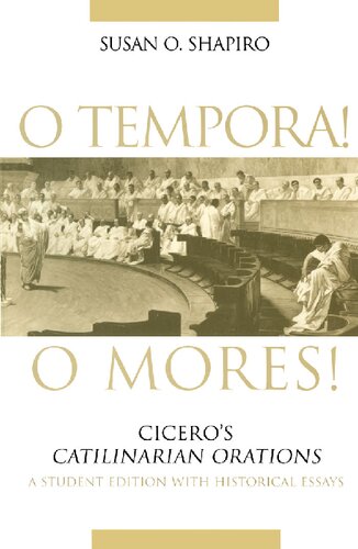 O Tempora O Mores Ciceros Catilinarian Orations A Student Edition With Historical Essays Student Susan O Shapiro