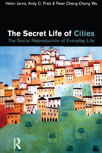 The Secret Life Of Cities The Social Reproduction Of Everyday Life Helen Jarvis Andy C Pratt Peter Chengchong Wu