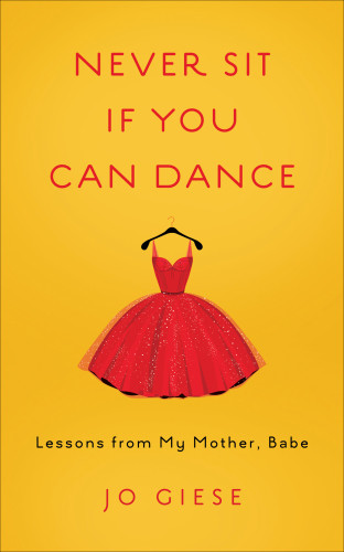 Never Sit If You Can Dance Lessons From My Mother Giese Jo